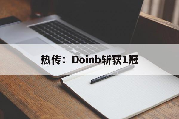 关于热传：Doinb斩获1冠的信息|多宝棋牌中国官网